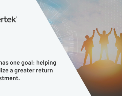 Vertek has one goal: helping you realize a greater return on investment.