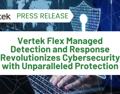 Vertek Flex Managed Detection and Response Revolutionizes Cybersecurity with Unparalleled Protection