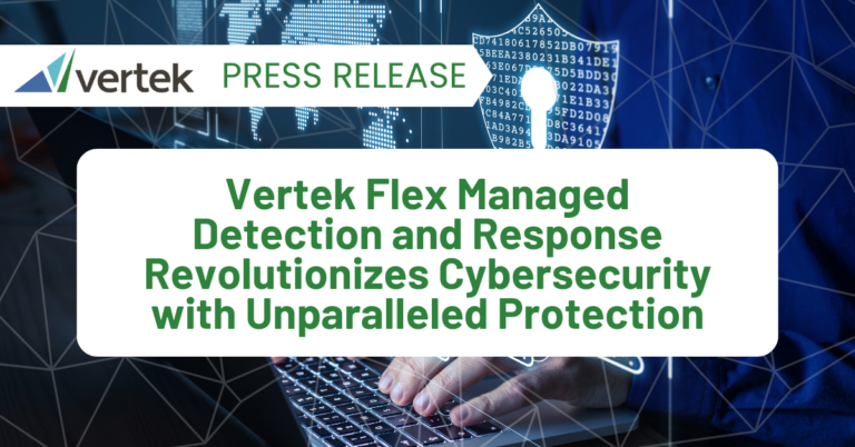Vertek Flex Managed Detection and Response Revolutionizes Cybersecurity with Unparalleled Protection