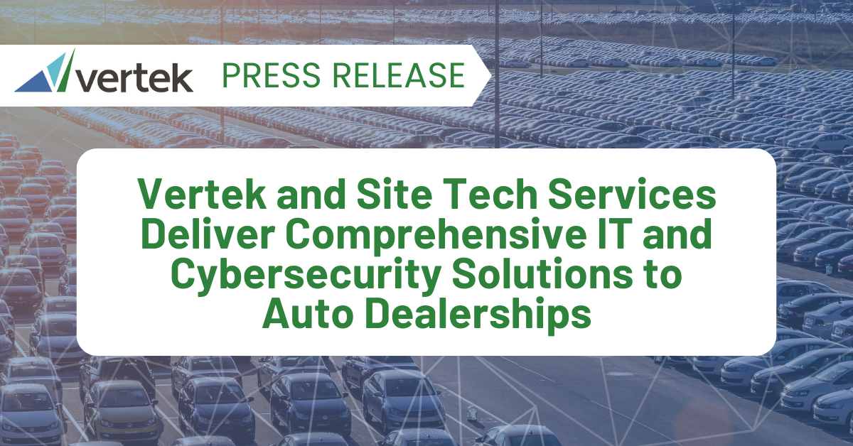 Vertek and Site Tech Services Deliver Comprehensive IT and Cybersecurity Solutions to Auto Dealerships